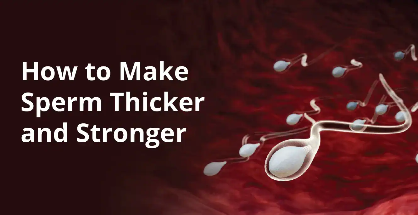 How to Make Sperm Thicker and Stronger: A Complete Guide